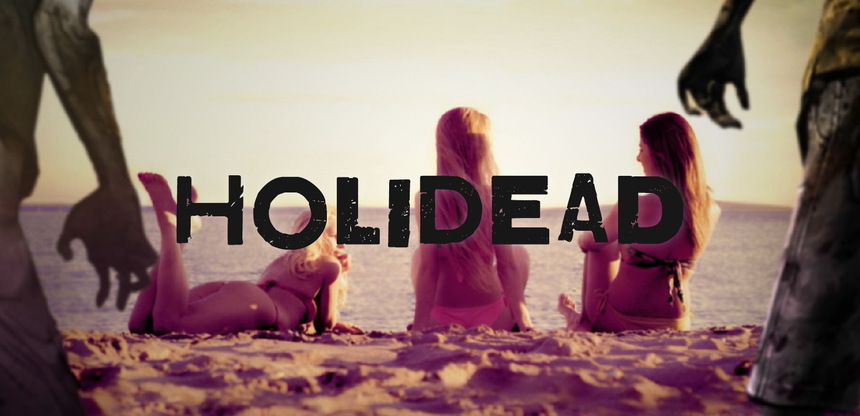 "HOLIDEAD" - CROWDFUNDING FOR SPRINGBREAKERS VS ZOMBIES!