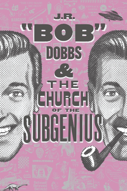 Review: J.R. "BOB" DOBBS AND THE CHURCH OF THE SUBGENIUS, Illuminating Trip Down a Rabbit Hole