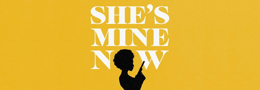 Friday One Sheet: SHE’S MINE NOW